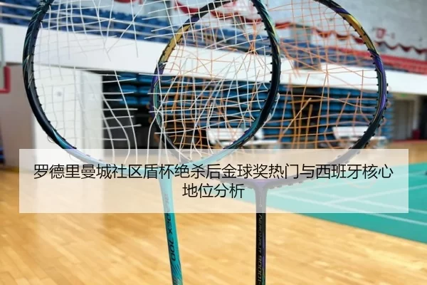 罗德里曼城社区盾杯绝杀后金球奖热门与西班牙核心地位分析